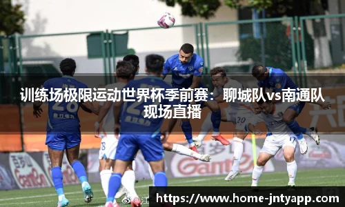 训练场极限运动世界杯季前赛：聊城队vs南通队现场直播